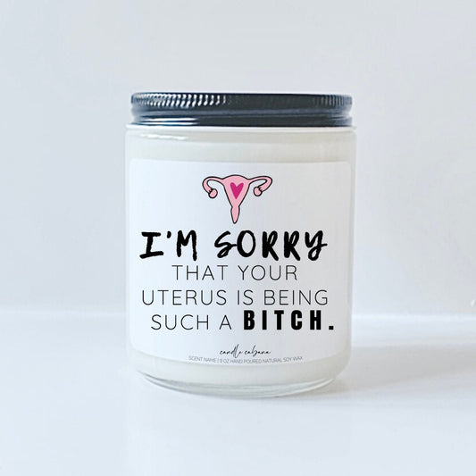 I'm Sorry your uterus is being such a bitch