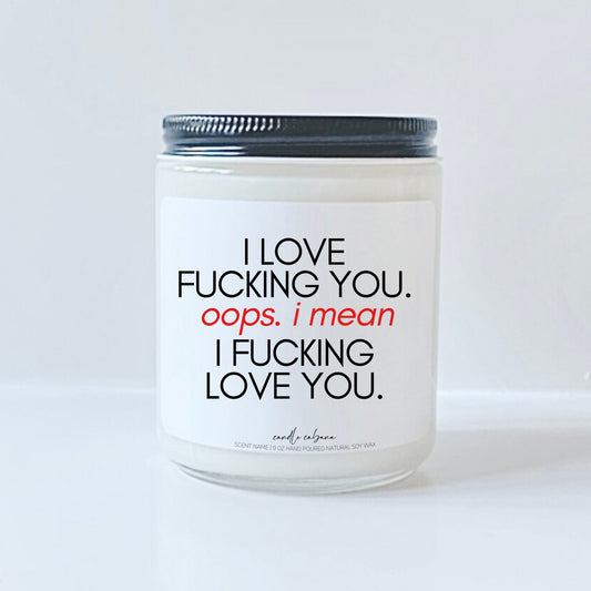 I love fucking you. Oops I mean I fucking love you