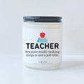 Teacher BECAUSE MULTI TASKING NINJA IS NOT A JOB TITLE