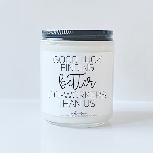 Good luck finding better coworkers than us