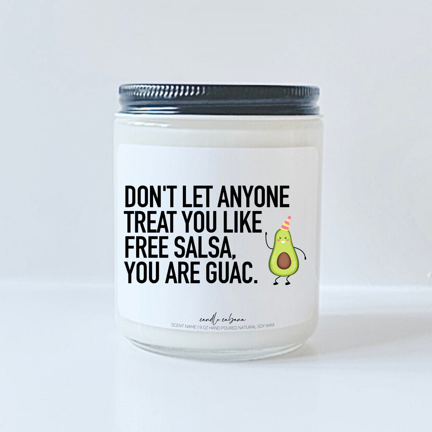 Don't let anyone treat you like free salsa, you are guac