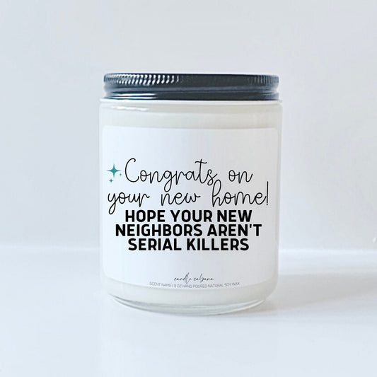 Congrats on your new home hope your neighbors aren't serial killers