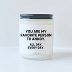 You are my favorite person to annoy, all day every day